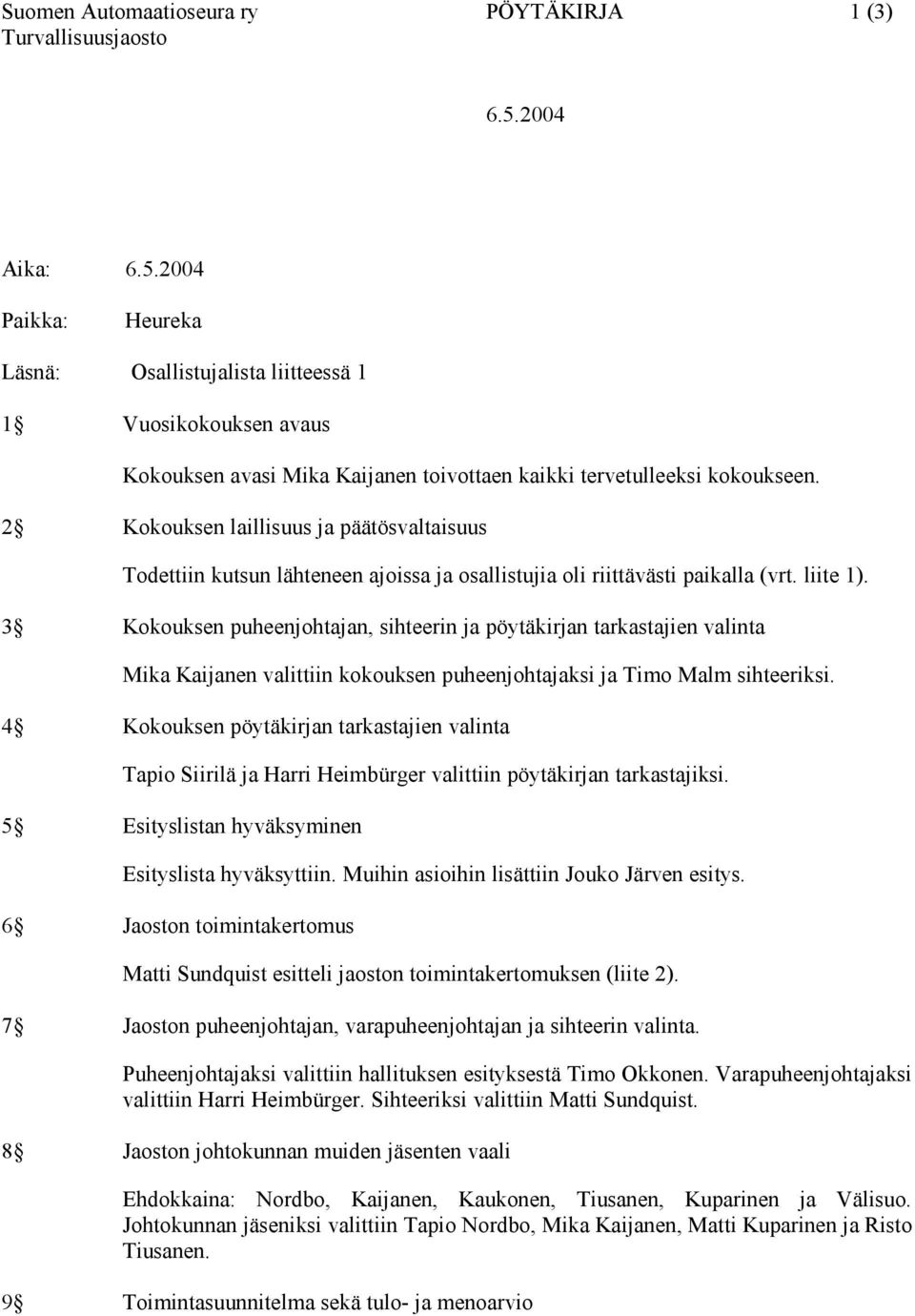 2 Kokouksen laillisuus ja päätösvaltaisuus Todettiin kutsun lähteneen ajoissa ja osallistujia oli riittävästi paikalla (vrt. liite 1).