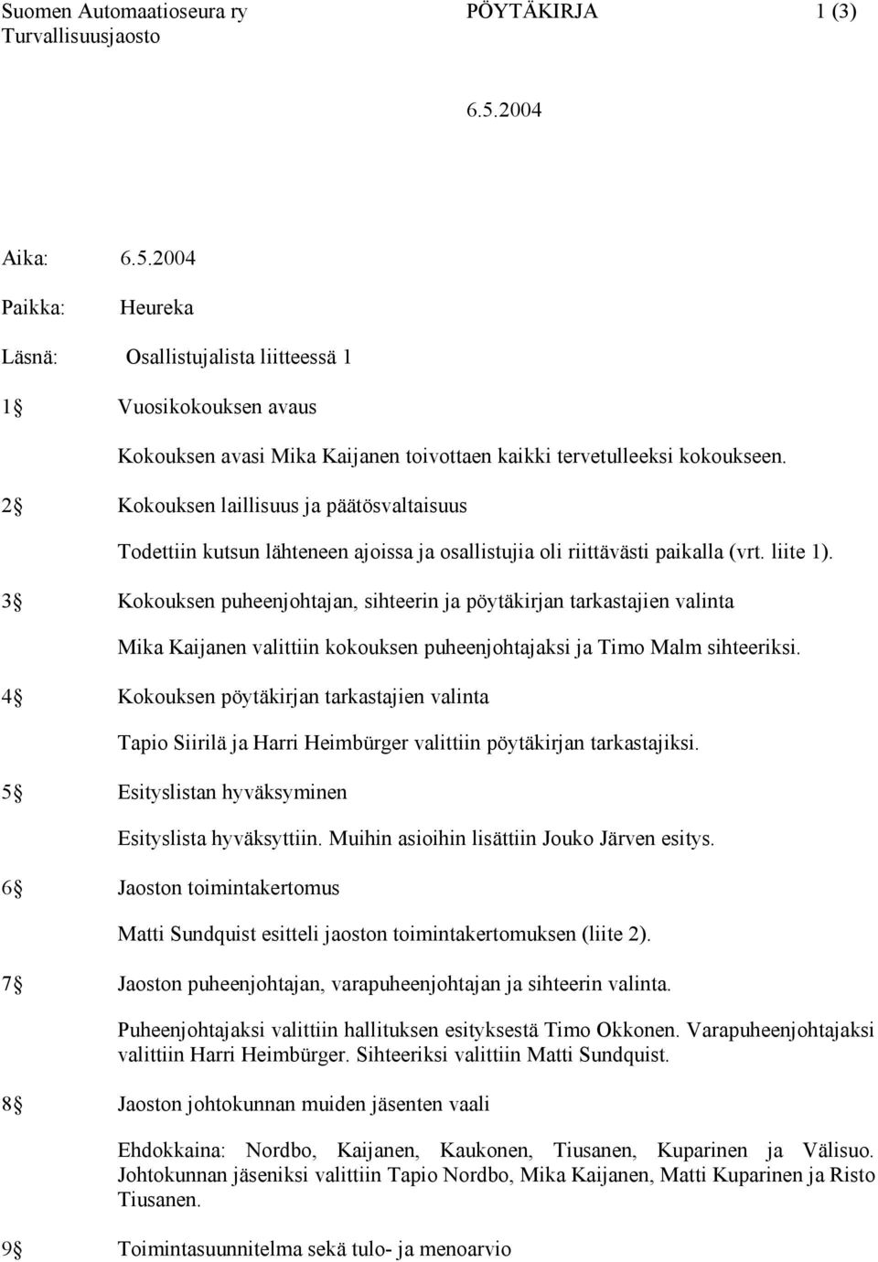 2 Kokouksen laillisuus ja päätösvaltaisuus Todettiin kutsun lähteneen ajoissa ja osallistujia oli riittävästi paikalla (vrt. liite 1).