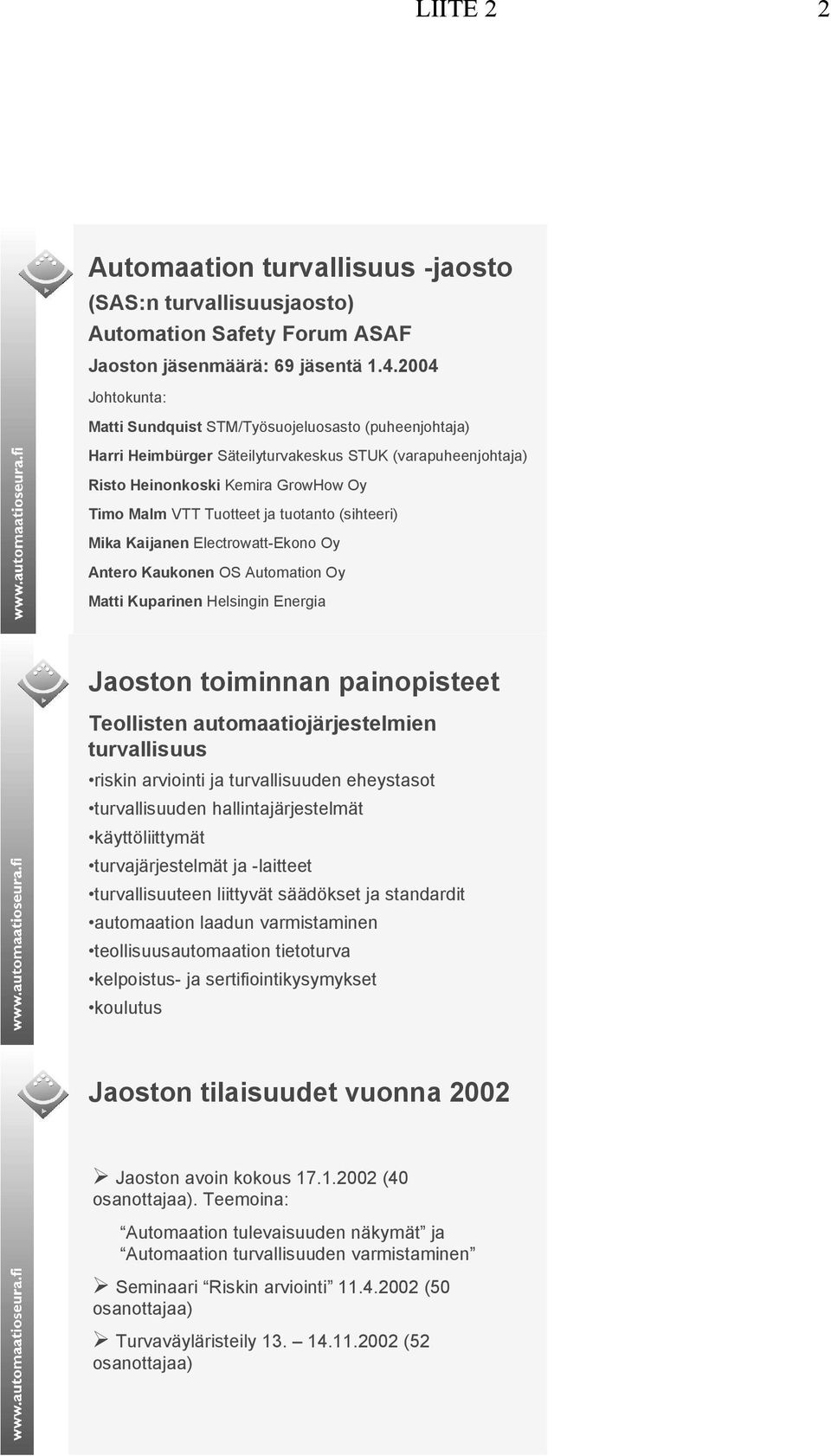 tuotanto (sihteeri) Mika Kaijanen Electrowatt-Ekono Oy Antero Kaukonen OS Automation Oy Matti Kuparinen Helsingin Energia Jaoston toiminnan painopisteet Teollisten automaatiojärjestelmien