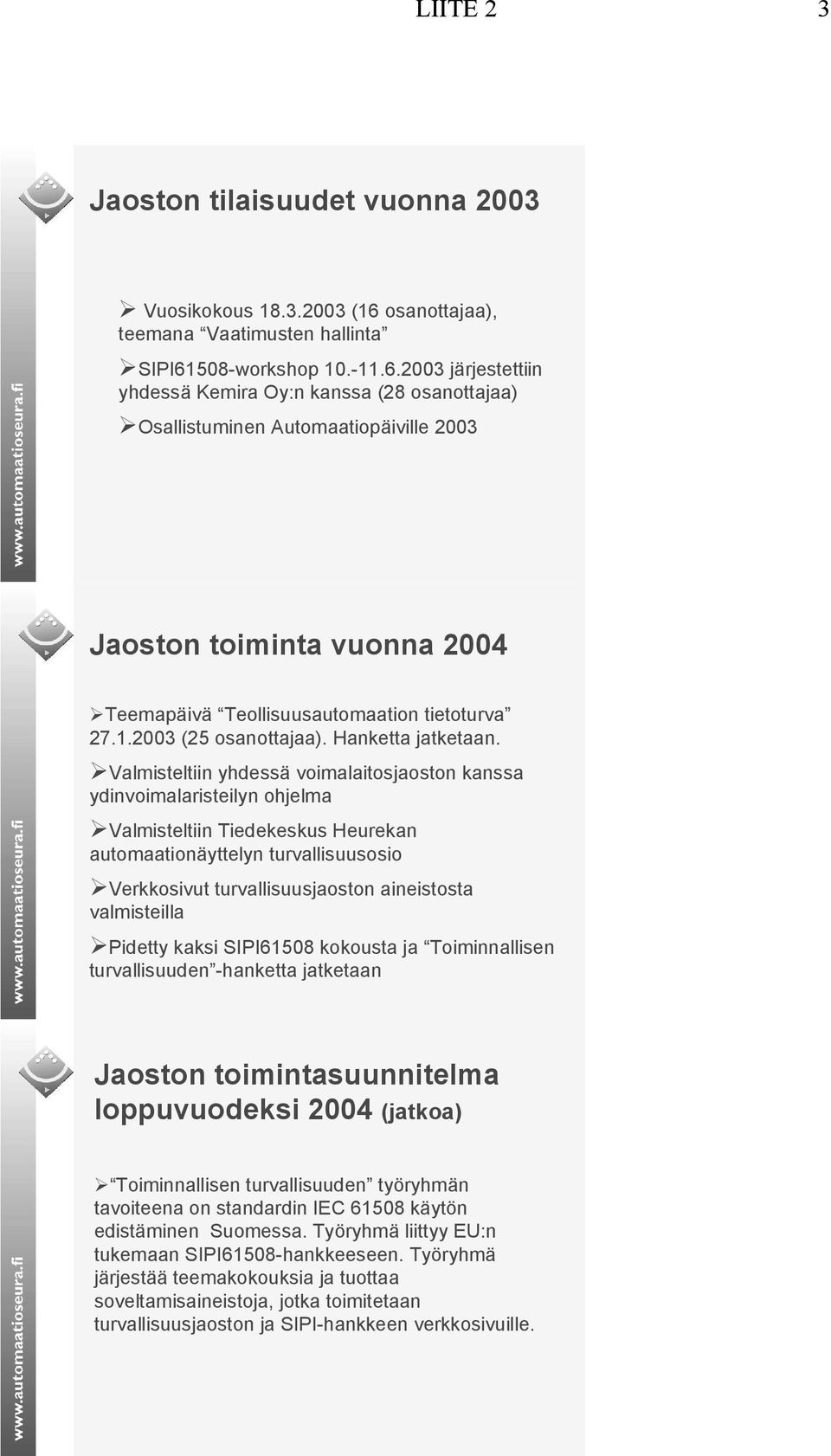 508-workshop 10.-11.6.2003 järjestettiin yhdessä Kemira Oy:n kanssa (28 osanottajaa) Osallistuminen Automaatiopäiville 2003 Jaoston toiminta vuonna 2004 Teemapäivä Teollisuusautomaation tietoturva 27.