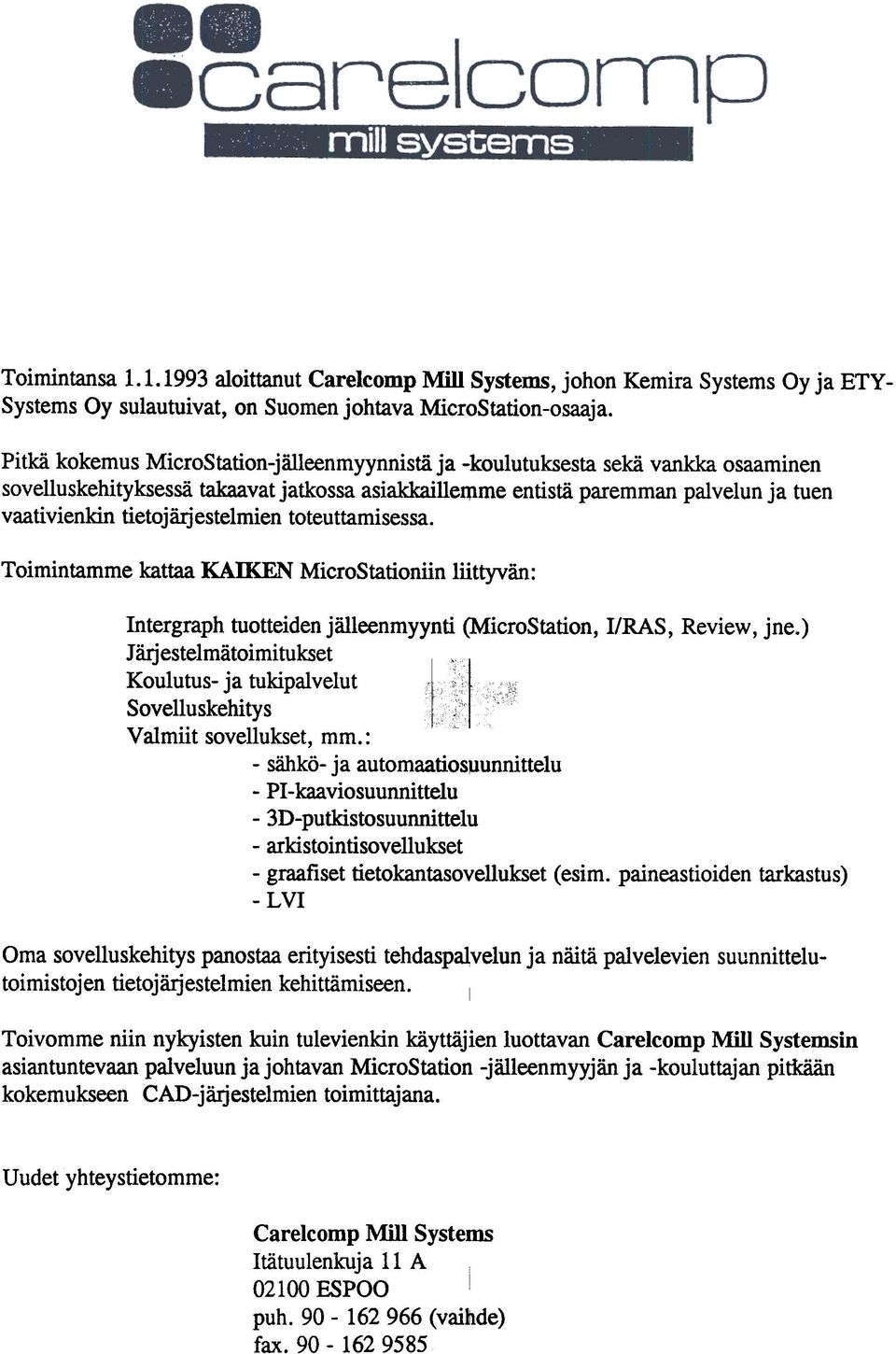 tietojärjestelmien toteuttamisessa. Toimintamme kattaa KAIKEN MicroStationiin liittyvän: Intergraph tuotteiden jälleenmyynti (MicroStation, I/RAS, Review, jne.