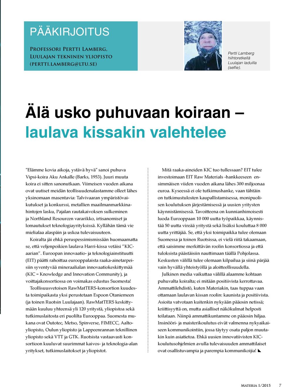 Viimeisen vuoden aikana ovat uutiset meidän teollisuudenalastamme olleet lähes yksinomaan masentavia: Talvivaaran ympäristövaikutukset ja konkurssi, metallien maailmanmarkkinahintojen lasku, Pajalan