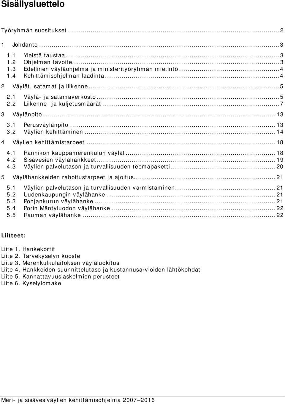 ..14 4 Väylien kehittämistarpeet...18 4.1 Rannikon kauppamerenkulun väylät...18 4.2 Sisävesien väylähankkeet...19 4.3 Väylien palvelutason ja turvallisuuden teemapaketti.