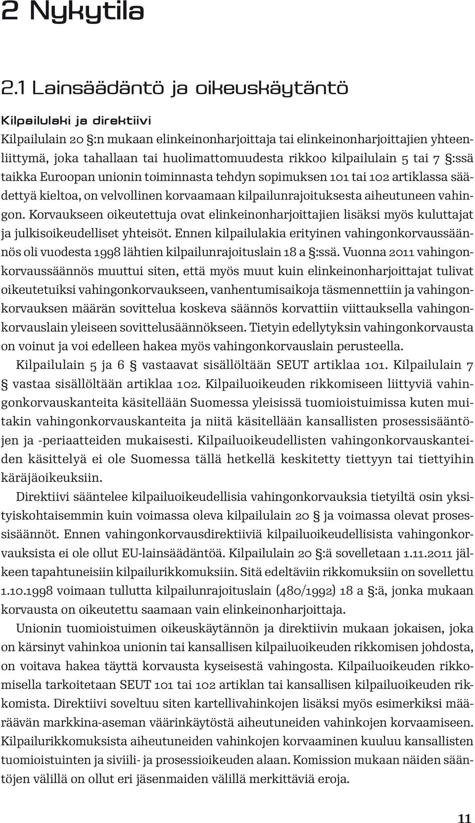 kilpailulain 5 tai 7 :ssä taikka Euroopan unionin toiminnasta tehdyn sopimuksen 101 tai 102 artiklassa säädettyä kieltoa, on velvollinen korvaamaan kilpailunrajoituksesta aiheutuneen vahingon.