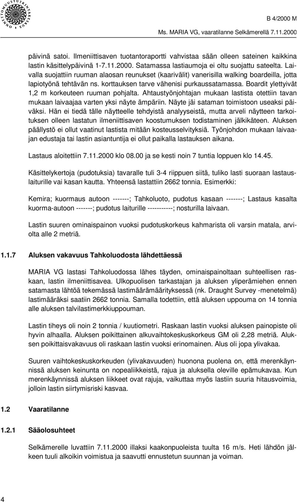 Boardit ylettyivät 1,2 m korkeuteen ruuman pohjalta. Ahtaustyönjohtajan mukaan lastista otettiin tavan mukaan laivaajaa varten yksi näyte ämpäriin. Näyte jäi sataman toimistoon useaksi päiväksi.