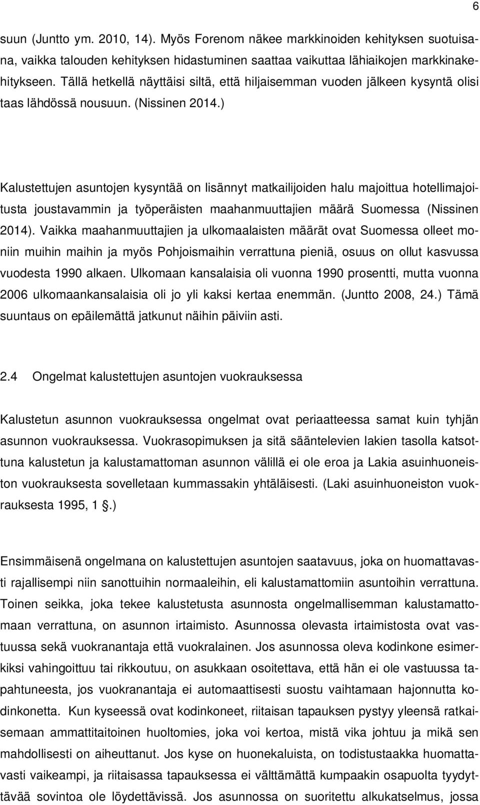 ) Kalustettujen asuntojen kysyntää on lisännyt matkailijoiden halu majoittua hotellimajoitusta joustavammin ja työperäisten maahanmuuttajien määrä Suomessa (Nissinen 2014).