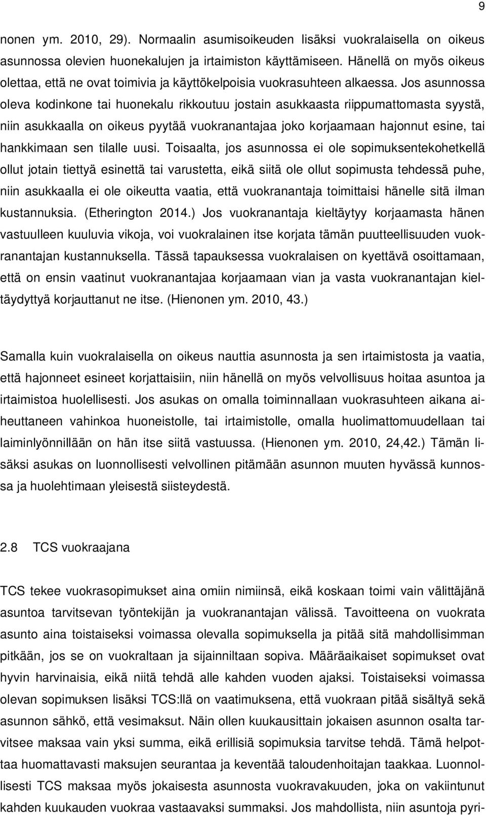 Jos asunnossa oleva kodinkone tai huonekalu rikkoutuu jostain asukkaasta riippumattomasta syystä, niin asukkaalla on oikeus pyytää vuokranantajaa joko korjaamaan hajonnut esine, tai hankkimaan sen