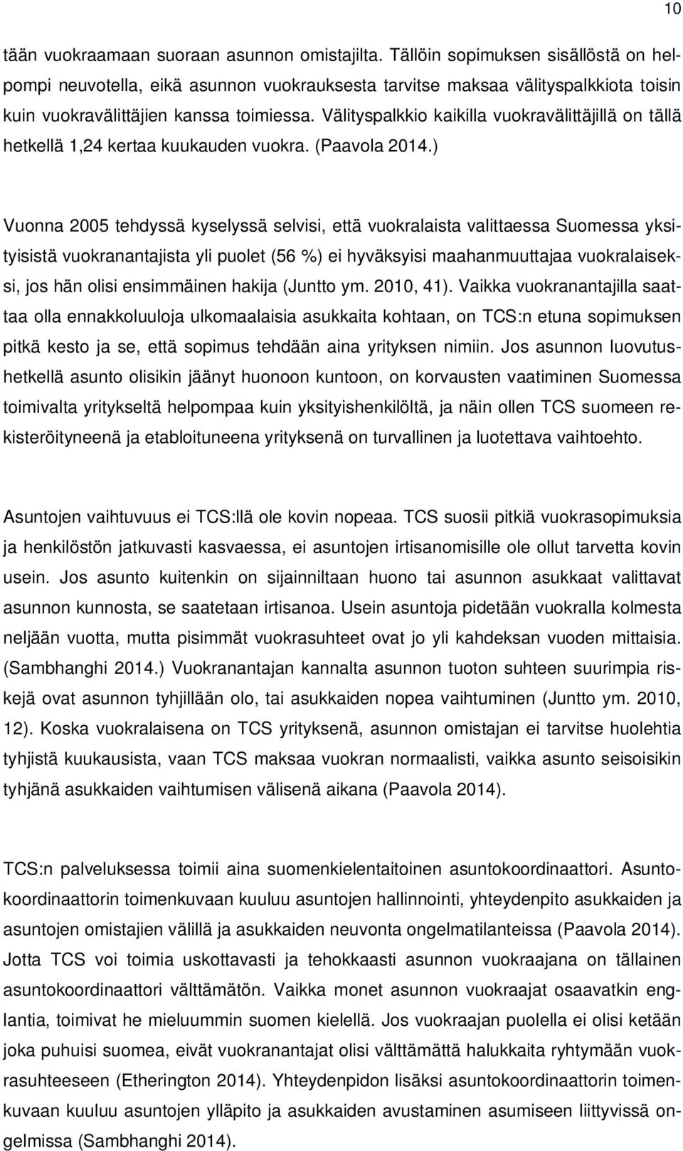 Välityspalkkio kaikilla vuokravälittäjillä on tällä hetkellä 1,24 kertaa kuukauden vuokra. (Paavola 2014.