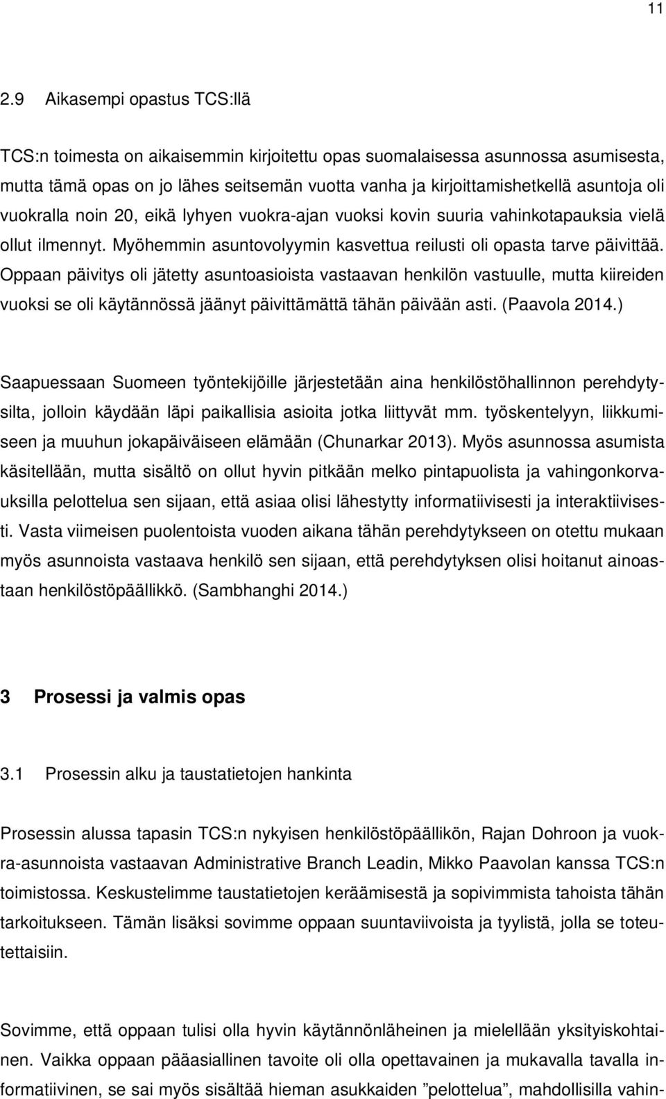 Oppaan päivitys oli jätetty asuntoasioista vastaavan henkilön vastuulle, mutta kiireiden vuoksi se oli käytännössä jäänyt päivittämättä tähän päivään asti. (Paavola 2014.