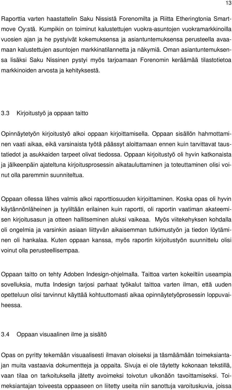 ja näkymiä. Oman asiantuntemuksensa lisäksi Saku Nissinen pystyi myös tarjoamaan Forenomin keräämää tilastotietoa markkinoiden arvosta ja kehityksestä. 3.