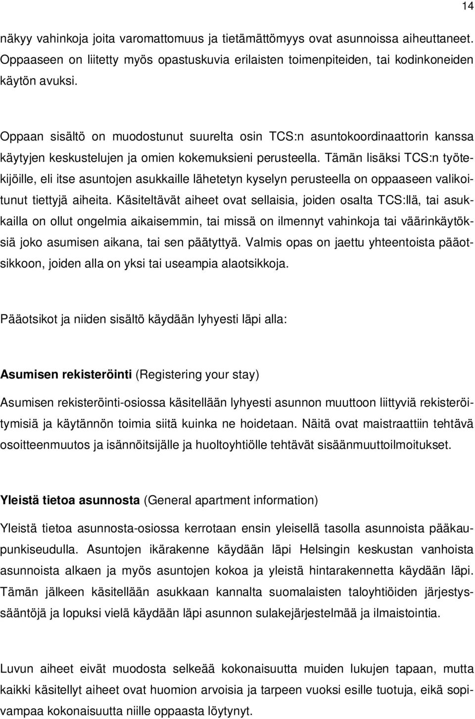 Tämän lisäksi TCS:n työtekijöille, eli itse asuntojen asukkaille lähetetyn kyselyn perusteella on oppaaseen valikoitunut tiettyjä aiheita.