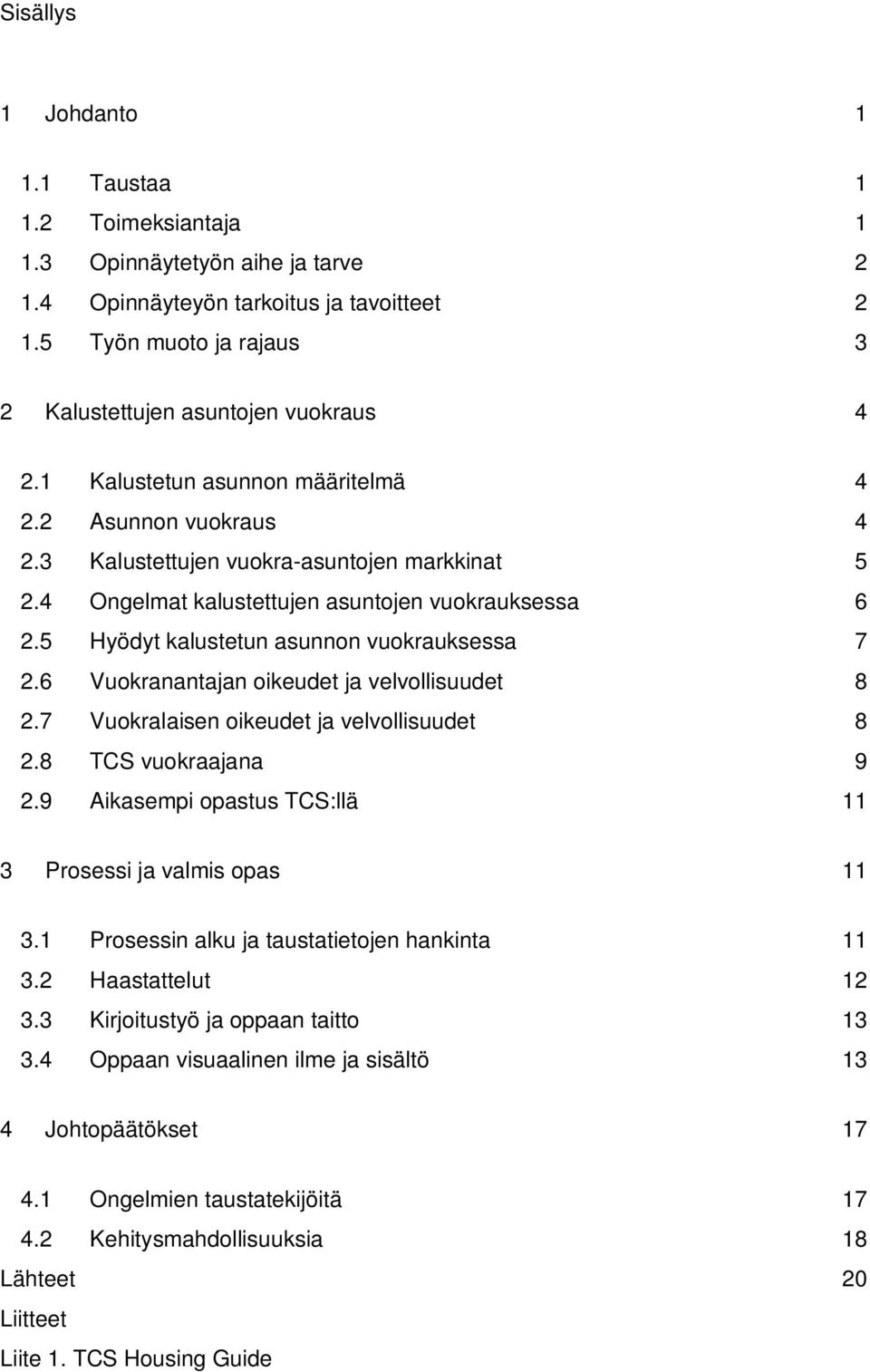 5 Hyödyt kalustetun asunnon vuokrauksessa 7 2.6 Vuokranantajan oikeudet ja velvollisuudet 8 2.7 Vuokralaisen oikeudet ja velvollisuudet 8 2.8 TCS vuokraajana 9 2.