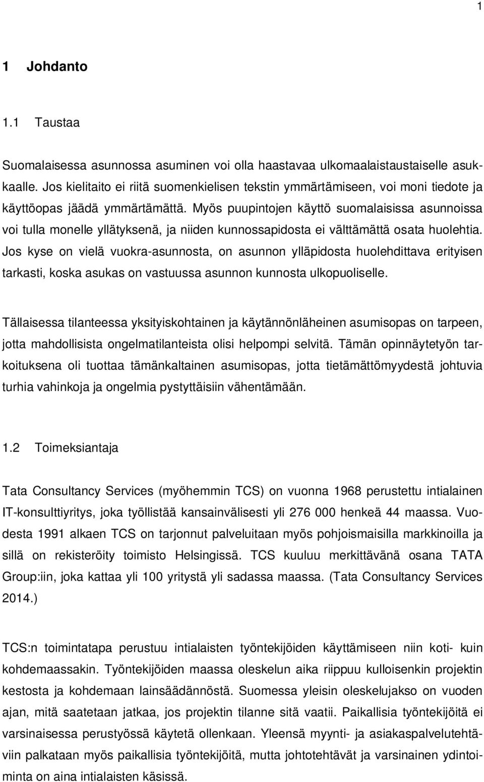 Myös puupintojen käyttö suomalaisissa asunnoissa voi tulla monelle yllätyksenä, ja niiden kunnossapidosta ei välttämättä osata huolehtia.