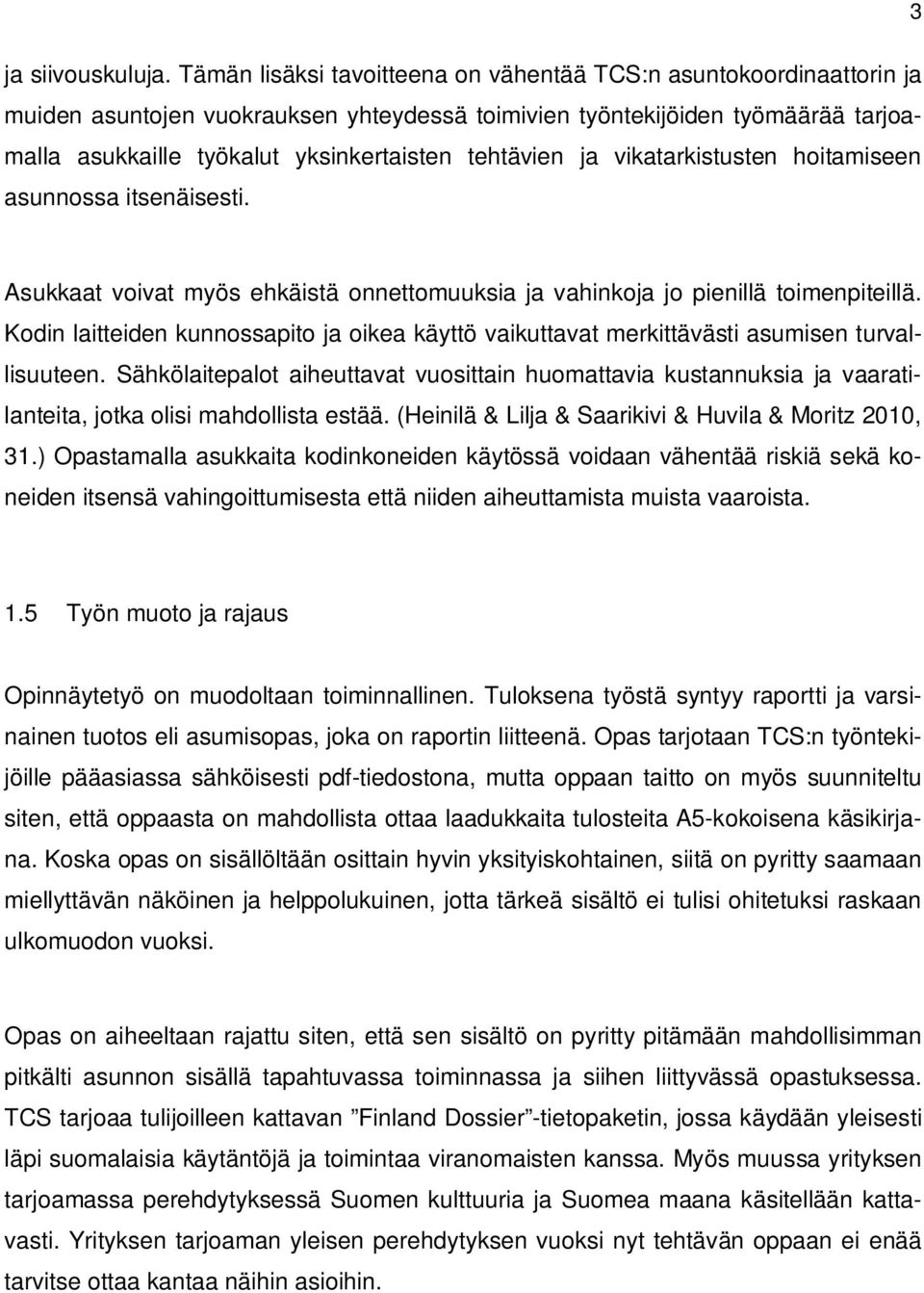 tehtävien ja vikatarkistusten hoitamiseen asunnossa itsenäisesti. Asukkaat voivat myös ehkäistä onnettomuuksia ja vahinkoja jo pienillä toimenpiteillä.