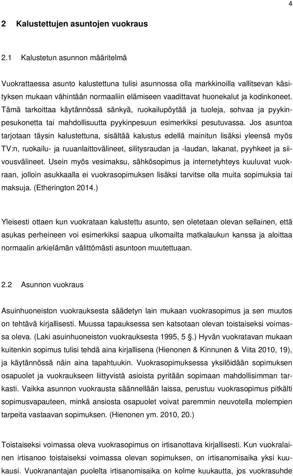 Tämä tarkoittaa käytännössä sänkyä, ruokailupöytää ja tuoleja, sohvaa ja pyykinpesukonetta tai mahdollisuutta pyykinpesuun esimerkiksi pesutuvassa.