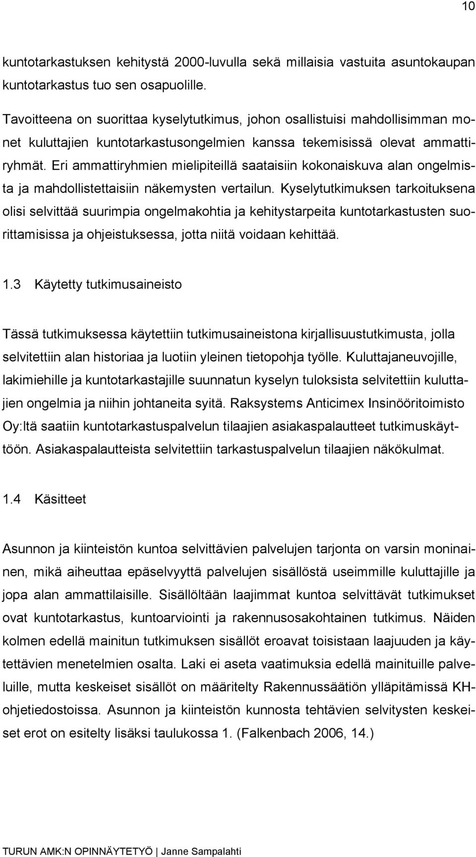 Eri ammattiryhmien mielipiteillä saataisiin kokonaiskuva alan ongelmista ja mahdollistettaisiin näkemysten vertailun.