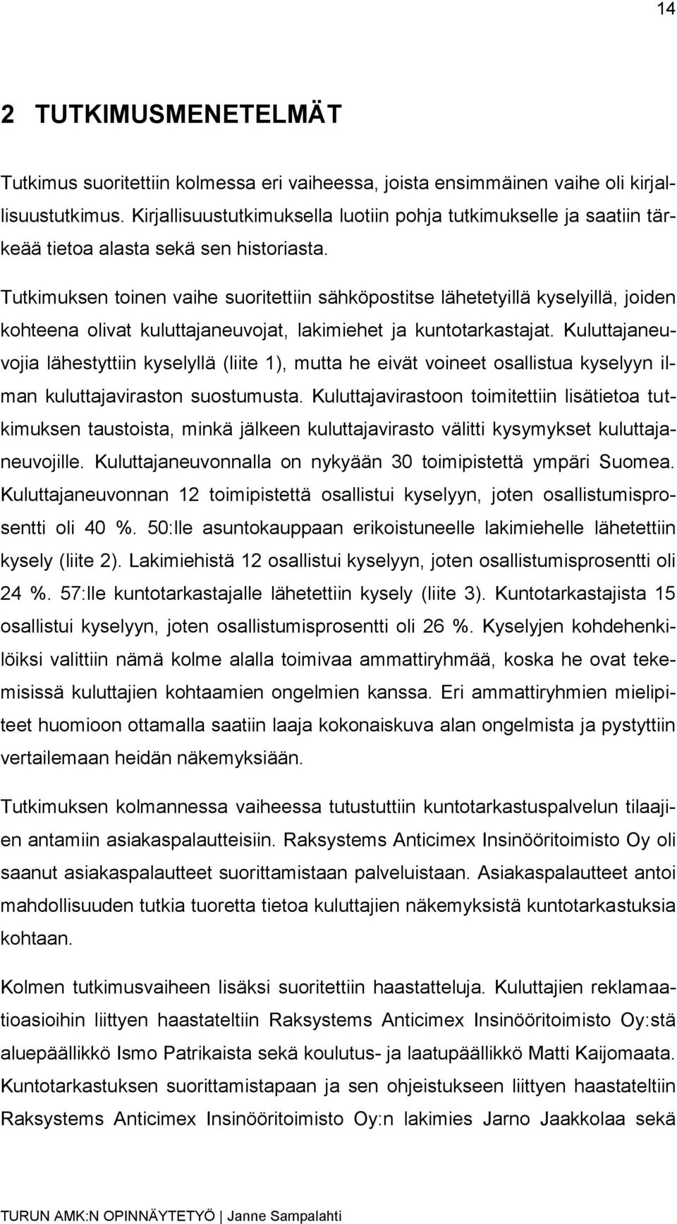 Tutkimuksen toinen vaihe suoritettiin sähköpostitse lähetetyillä kyselyillä, joiden kohteena olivat kuluttajaneuvojat, lakimiehet ja kuntotarkastajat.