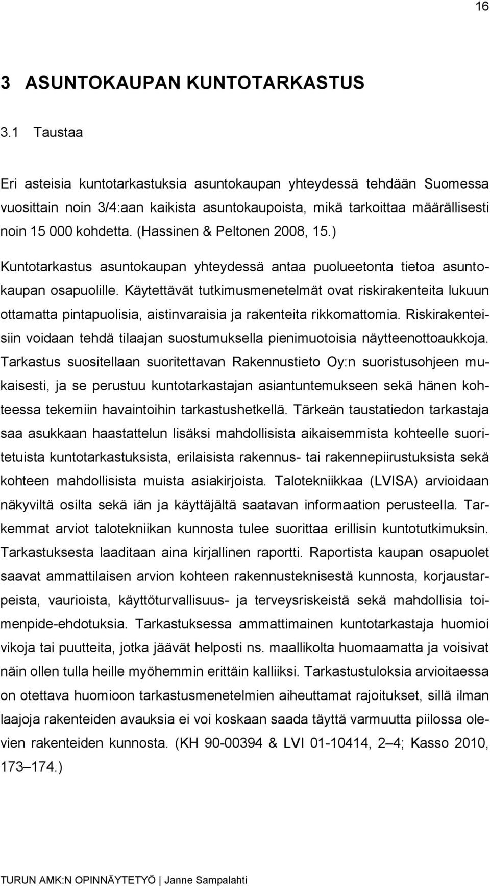 (Hassinen & Peltonen 2008, 15.) Kuntotarkastus asuntokaupan yhteydessä antaa puolueetonta tietoa asuntokaupan osapuolille.