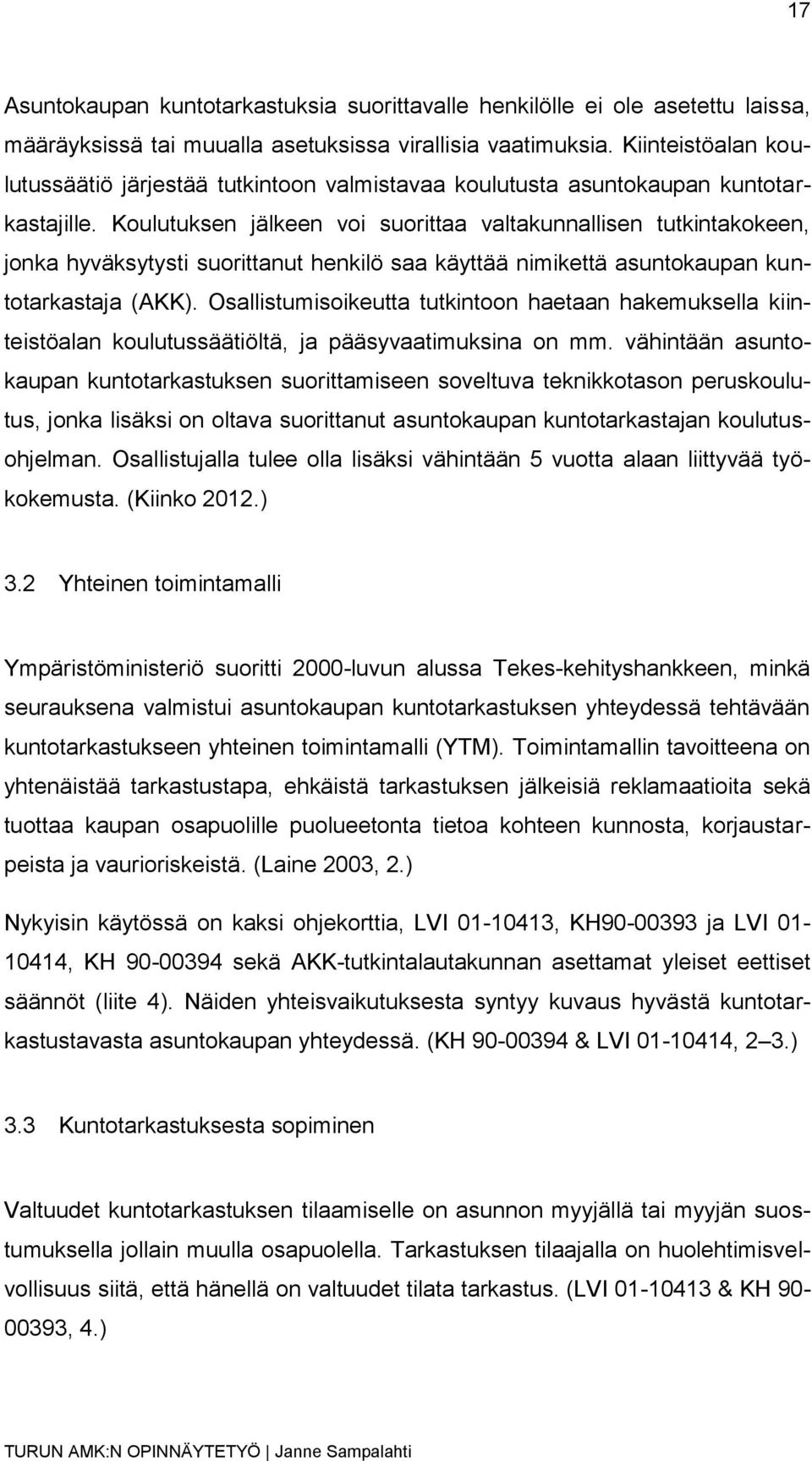 Koulutuksen jälkeen voi suorittaa valtakunnallisen tutkintakokeen, jonka hyväksytysti suorittanut henkilö saa käyttää nimikettä asuntokaupan kuntotarkastaja (AKK).