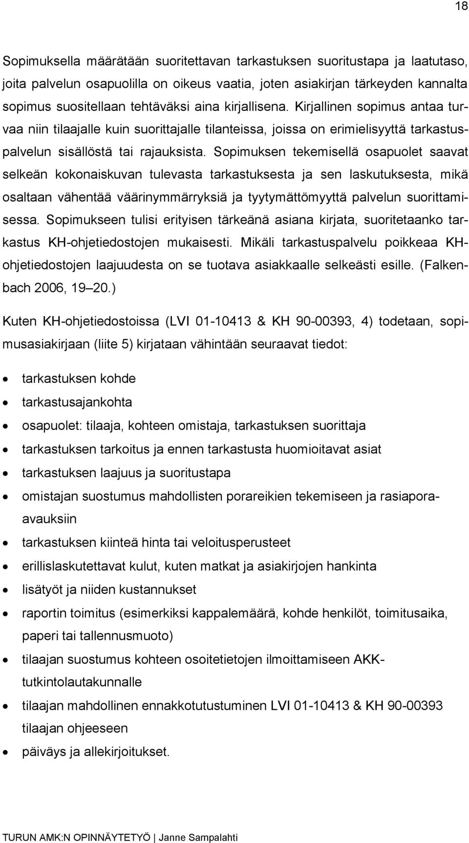 Sopimuksen tekemisellä osapuolet saavat selkeän kokonaiskuvan tulevasta tarkastuksesta ja sen laskutuksesta, mikä osaltaan vähentää väärinymmärryksiä ja tyytymättömyyttä palvelun suorittamisessa.