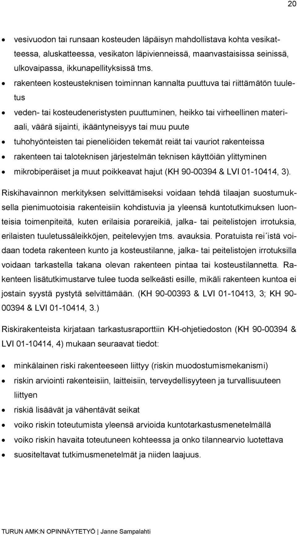 puute tuhohyönteisten tai pieneliöiden tekemät reiät tai vauriot rakenteissa rakenteen tai taloteknisen järjestelmän teknisen käyttöiän ylittyminen mikrobiperäiset ja muut poikkeavat hajut (KH