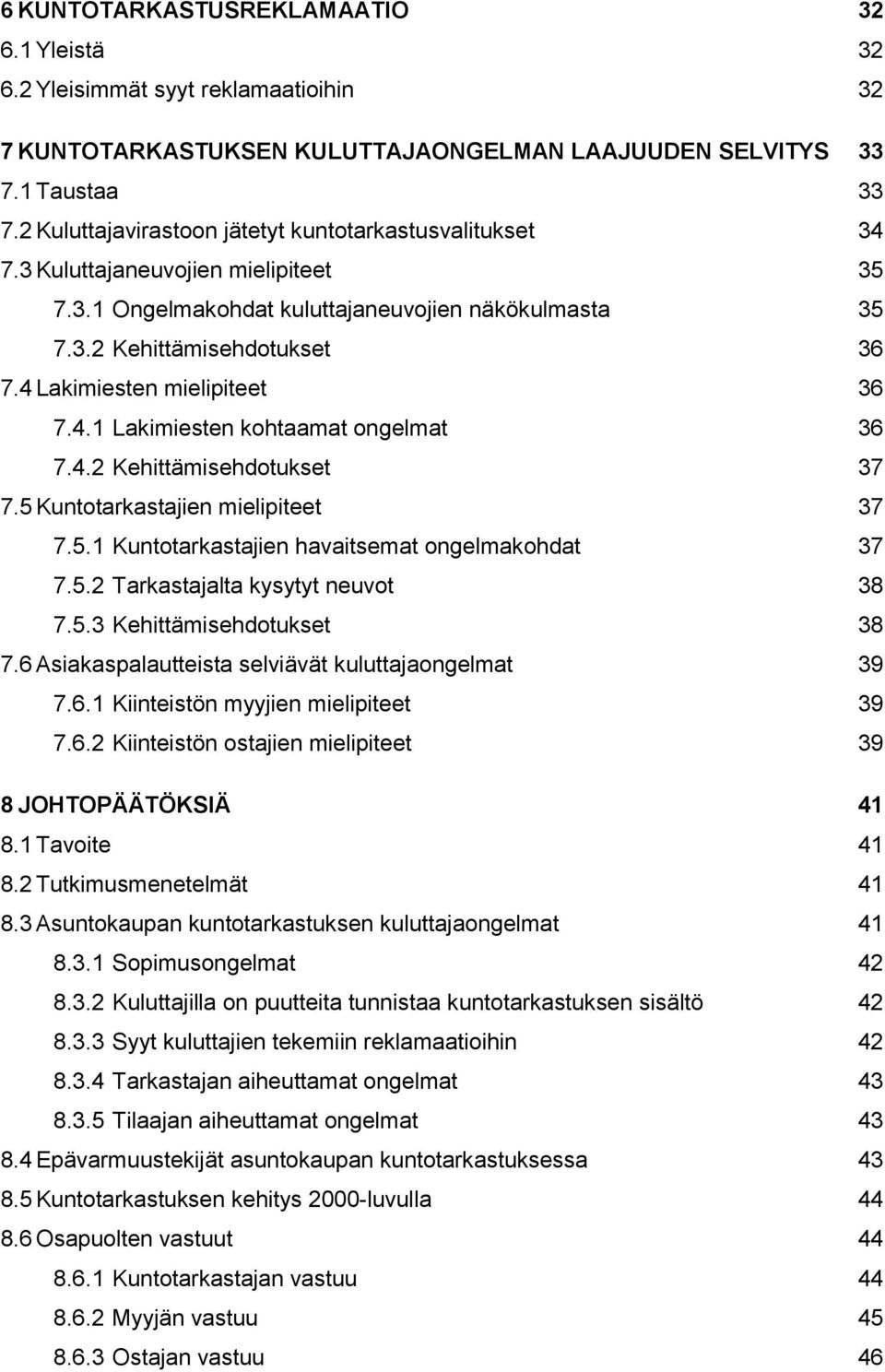 4 Lakimiesten mielipiteet 36 7.4.1 Lakimiesten kohtaamat ongelmat 36 7.4.2 Kehittämisehdotukset 37 7.5 Kuntotarkastajien mielipiteet 37 7.5.1 Kuntotarkastajien havaitsemat ongelmakohdat 37 7.5.2 Tarkastajalta kysytyt neuvot 38 7.