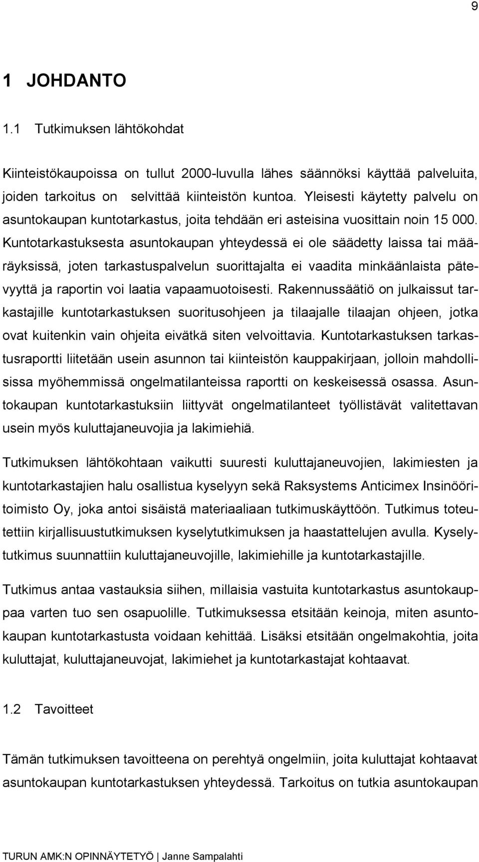 Kuntotarkastuksesta asuntokaupan yhteydessä ei ole säädetty laissa tai määräyksissä, joten tarkastuspalvelun suorittajalta ei vaadita minkäänlaista pätevyyttä ja raportin voi laatia vapaamuotoisesti.