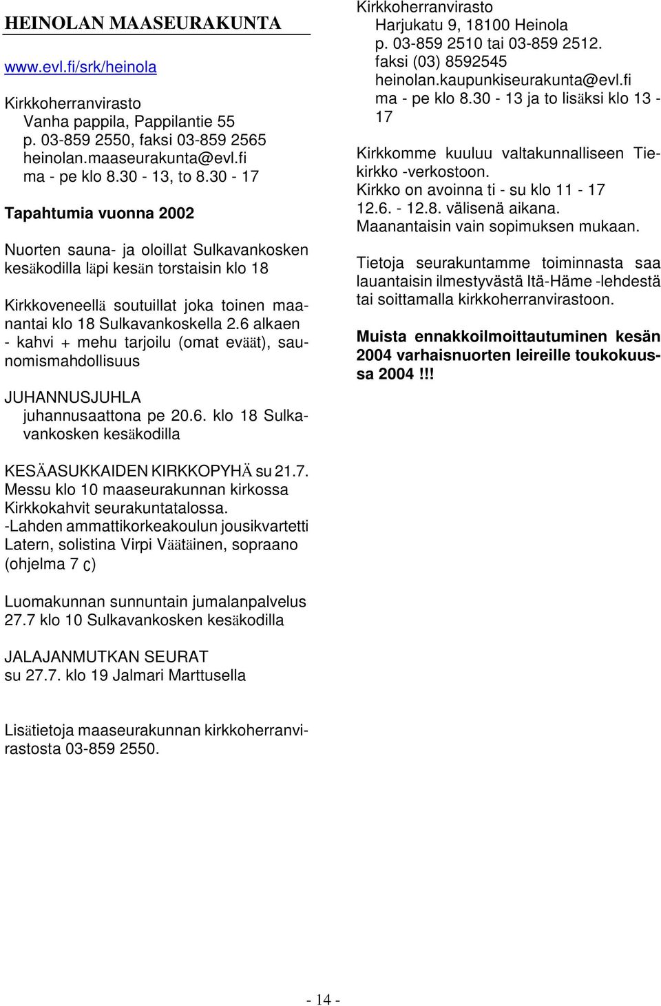 6 alkaen - kahvi + mehu tarjoilu (omat eväät), saunomismahdollisuus JUHANNUSJUHLA juhannusaattona pe 20.6. klo 18 Sulkavankosken kesäkodilla Kirkkoherranvirasto Harjukatu 9, 18100 Heinola p.