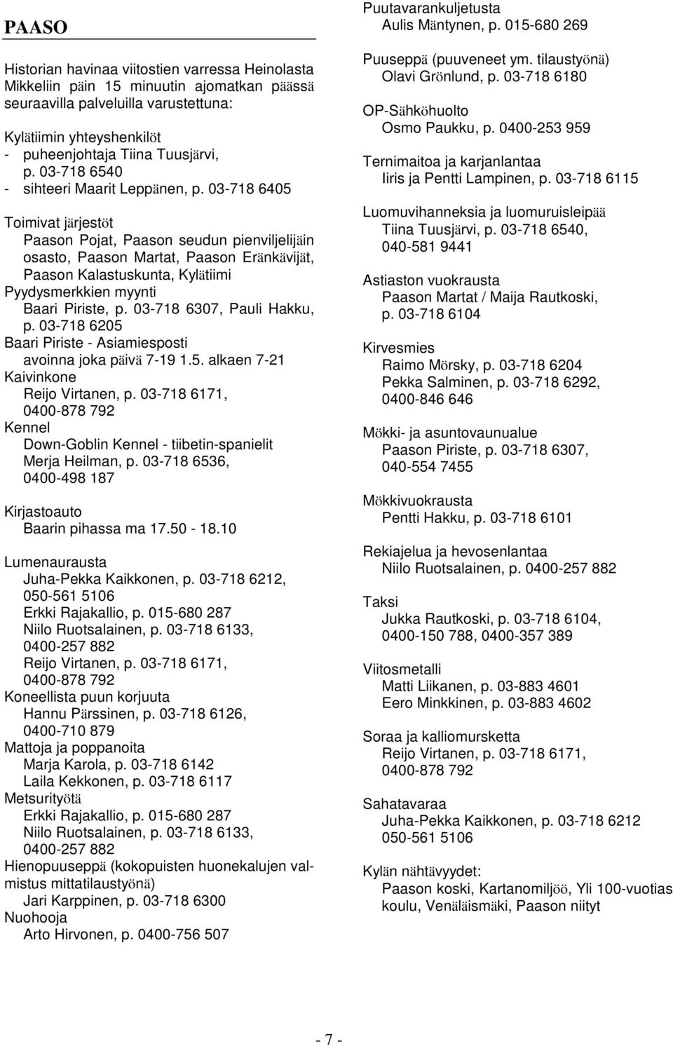 03-718 6405 Toimivat järjestöt Paason Pojat, Paason seudun pienviljelijäin osasto, Paason Martat, Paason Eränkävijät, Paason Kalastuskunta, Kylätiimi Pyydysmerkkien myynti Baari Piriste, p.