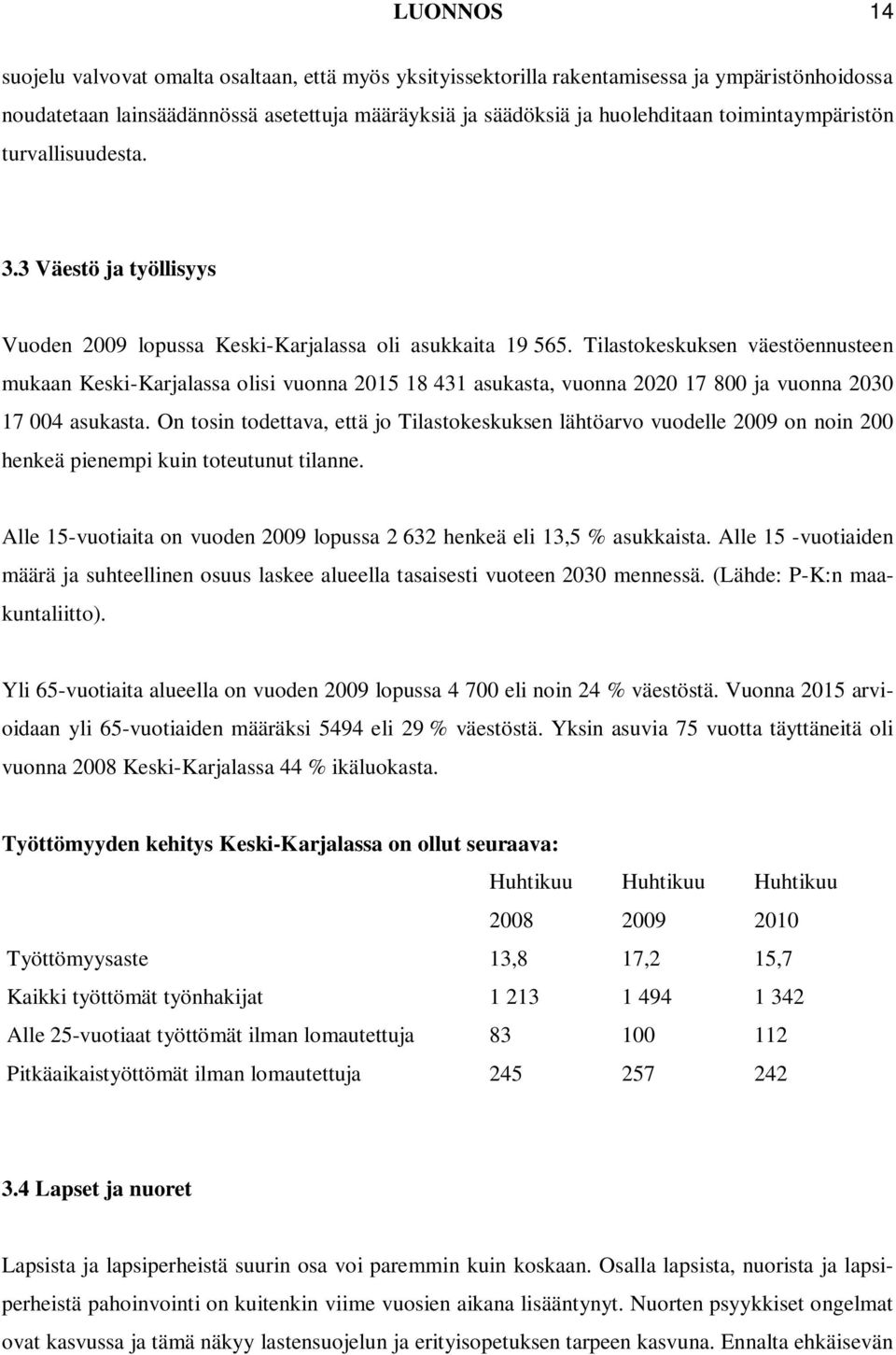 Tilastokeskuksen väestöennusteen mukaan Keski-Karjalassa olisi vuonna 2015 18 431 asukasta, vuonna 2020 17 800 ja vuonna 2030 17 004 asukasta.