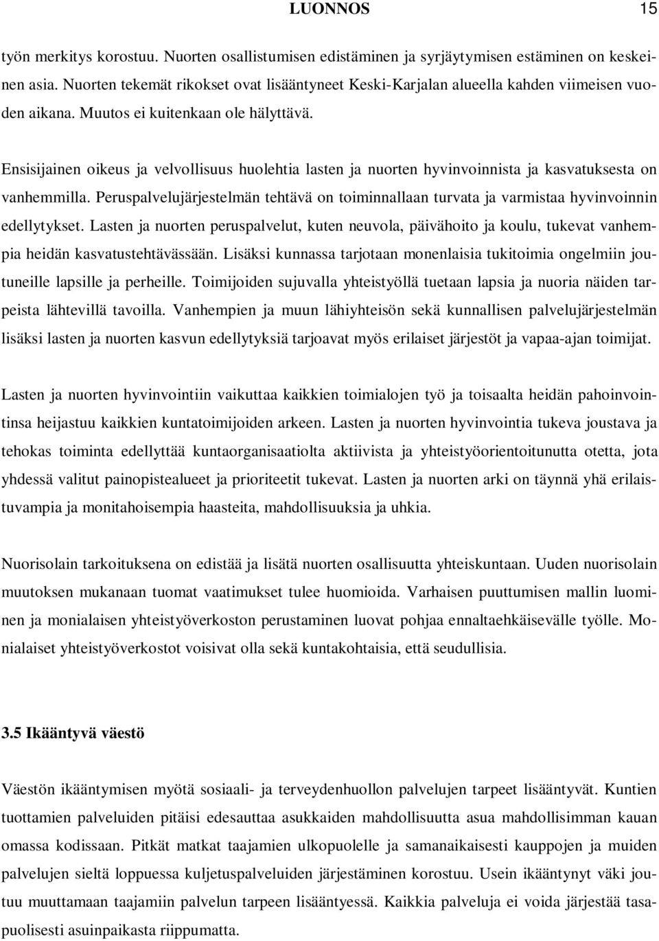 Ensisijainen oikeus ja velvollisuus huolehtia lasten ja nuorten hyvinvoinnista ja kasvatuksesta on vanhemmilla.