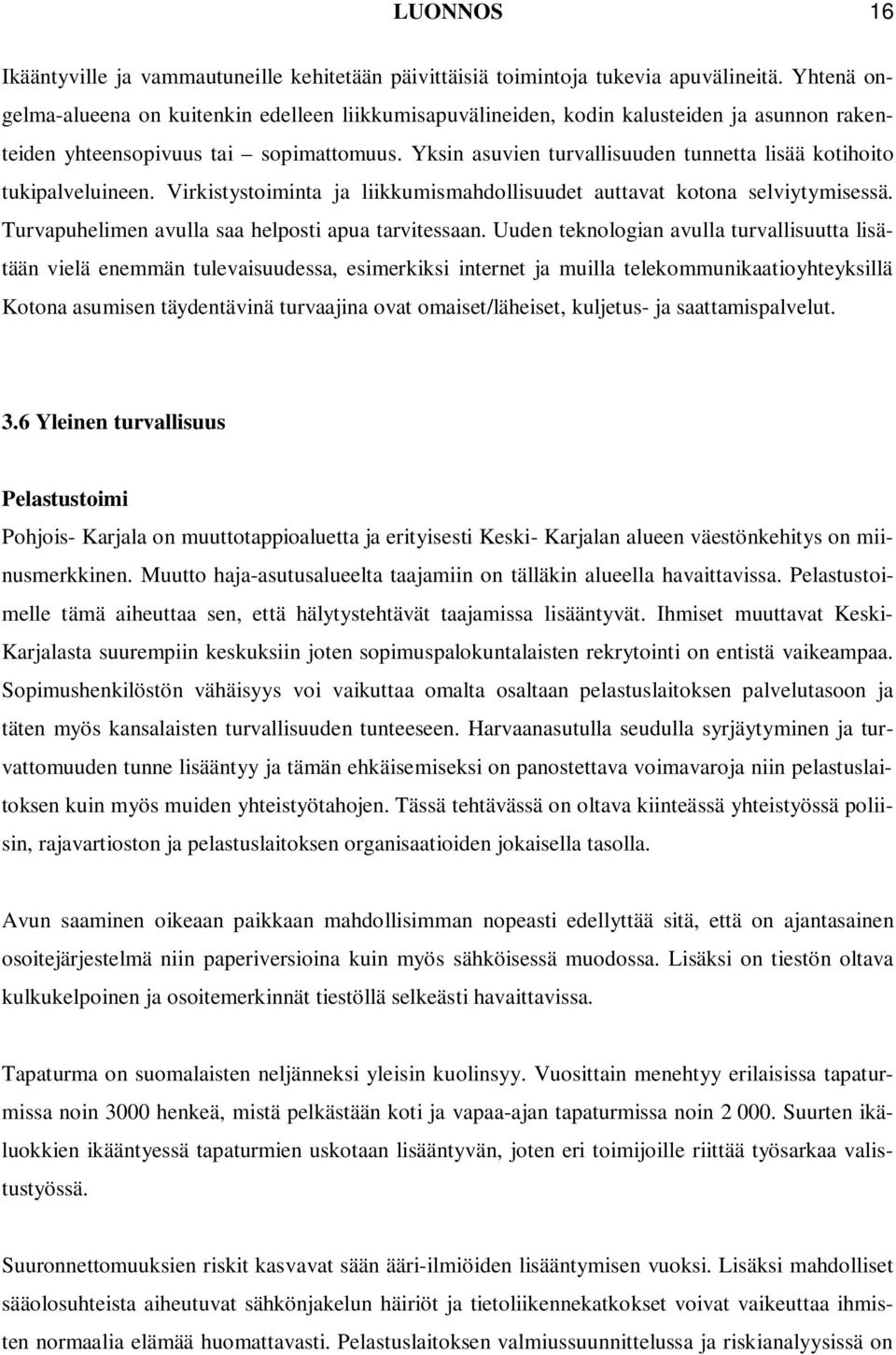 Yksin asuvien turvallisuuden tunnetta lisää kotihoito tukipalveluineen. Virkistystoiminta ja liikkumismahdollisuudet auttavat kotona selviytymisessä.