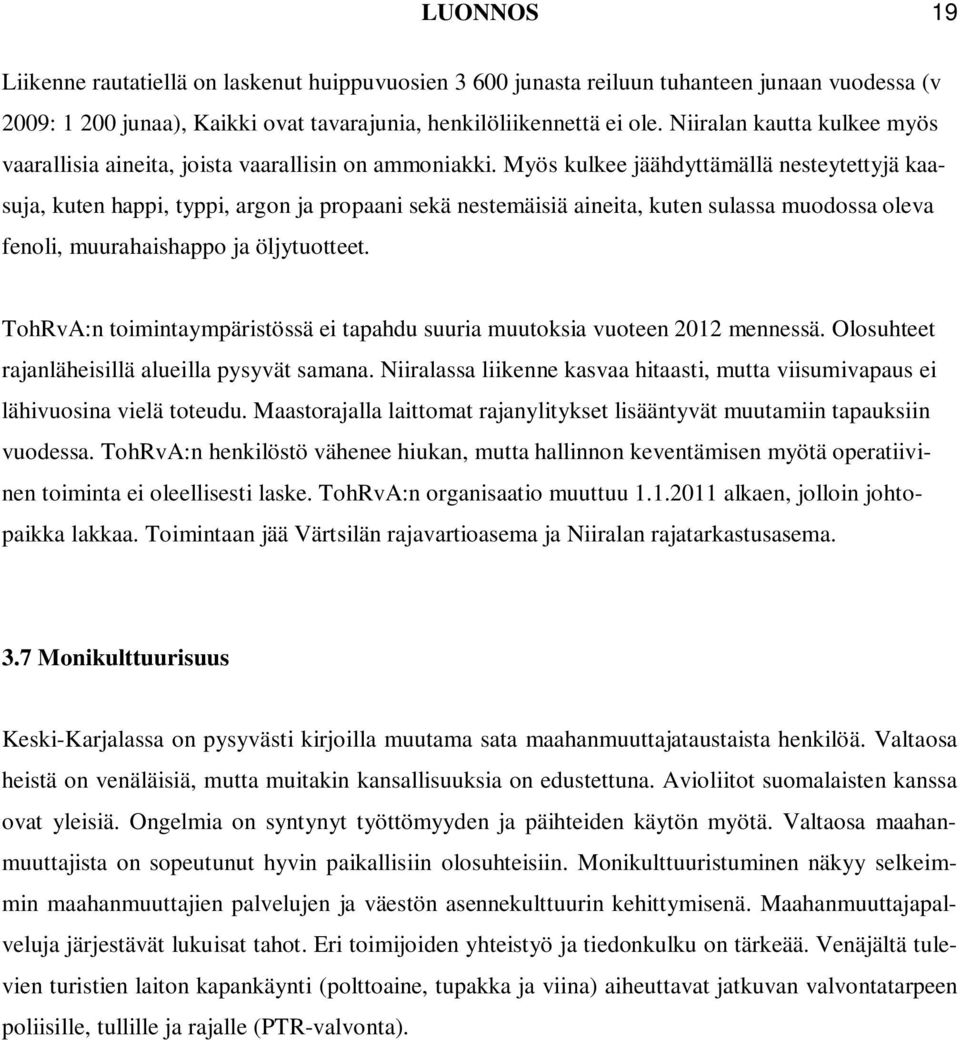 Myös kulkee jäähdyttämällä nesteytettyjä kaasuja, kuten happi, typpi, argon ja propaani sekä nestemäisiä aineita, kuten sulassa muodossa oleva fenoli, muurahaishappo ja öljytuotteet.