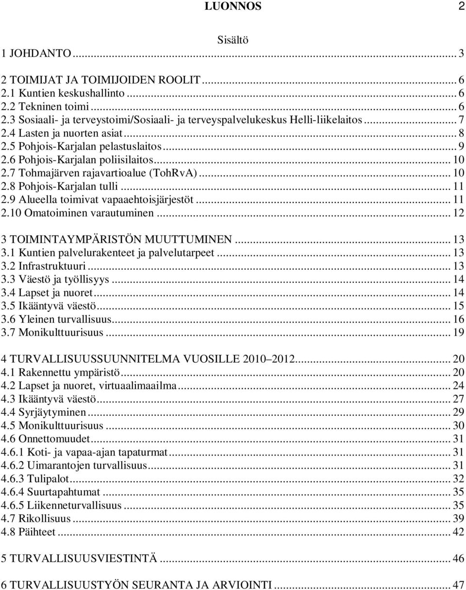 9 Alueella toimivat vapaaehtoisjärjestöt... 11 2.10 Omatoiminen varautuminen... 12 3 TOIMINTAYMPÄRISTÖN MUUTTUMINEN... 13 3.1 Kuntien palvelurakenteet ja palvelutarpeet... 13 3.2 Infrastruktuuri.