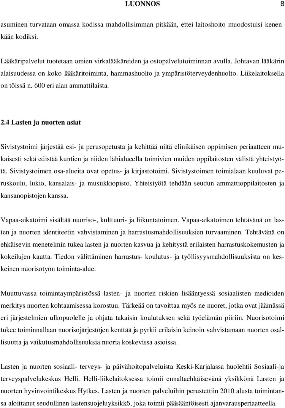 4 Lasten ja nuorten asiat Sivistystoimi järjestää esi- ja perusopetusta ja kehittää niitä elinikäisen oppimisen periaatteen mukaisesti sekä edistää kuntien ja niiden lähialueella toimivien muiden