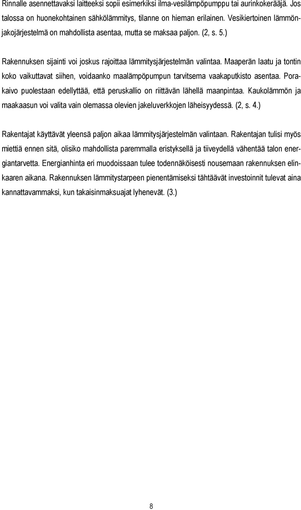 Maaperän laatu ja tontin koko vaikuttavat siihen, voidaanko maalämpöpumpun tarvitsema vaakaputkisto asentaa. Porakaivo puolestaan edellyttää, että peruskallio on riittävän lähellä maanpintaa.