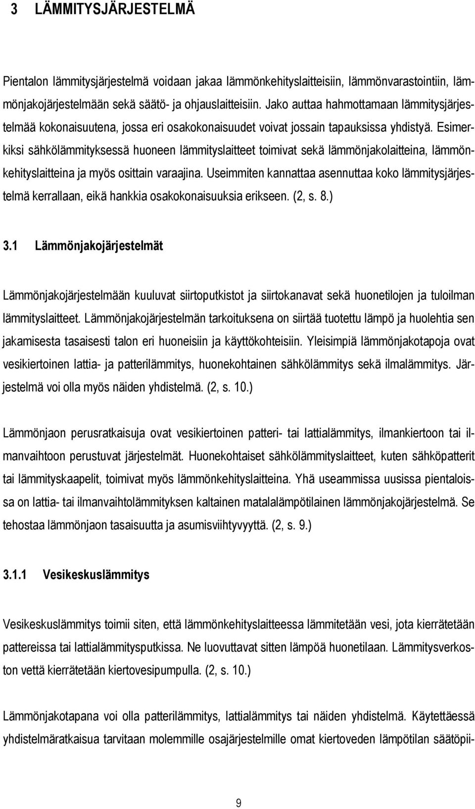 Esimerkiksi sähkölämmityksessä huoneen lämmityslaitteet toimivat sekä lämmönjakolaitteina, lämmönkehityslaitteina ja myös osittain varaajina.