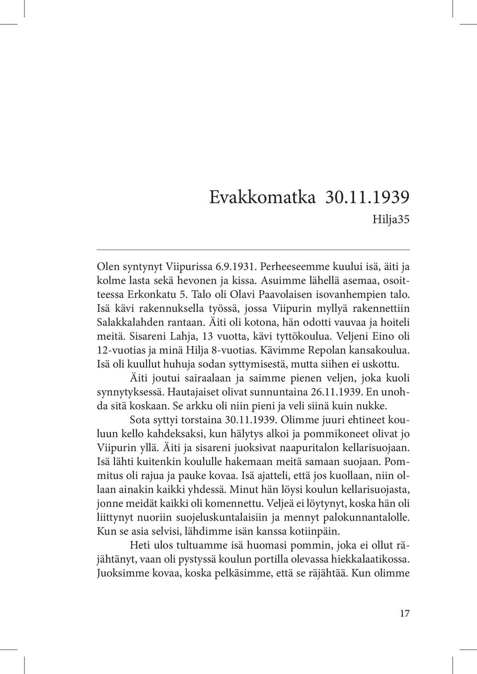 Sisareni Lahja, 13 vuotta, kävi tyttökoulua. Veljeni Eino oli 12-vuotias ja minä Hilja 8-vuotias. Kävimme Repolan kansakoulua. Isä oli kuullut huhuja sodan syttymisestä, mutta siihen ei uskottu.