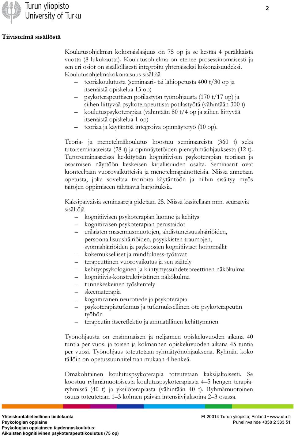 Koulutusohjelmakokonaisuus sisältää teoriakoulutusta (seminaari- tai lähiopetusta 400 t/30 op ja itsenäistä opiskelua 13 op) psykoterapeuttisen potilastyön työnohjausta (170 t/17 op) ja siihen