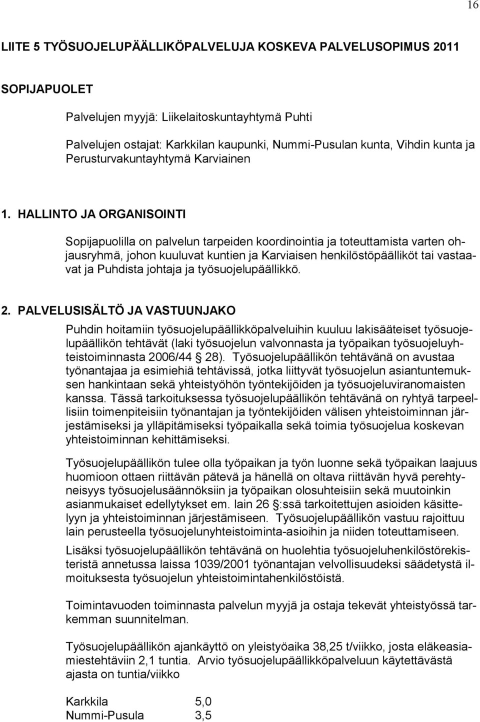 HALLINTO JA ORGANISOINTI Sopijapuolilla on palvelun tarpeiden koordinointia ja toteuttamista varten ohjausryhmä, johon kuuluvat kuntien ja Karviaisen henkilöstöpäälliköt tai vastaavat ja Puhdista