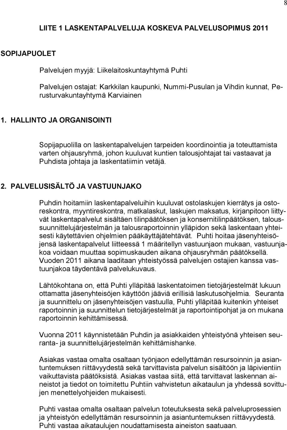 HALLINTO JA ORGANISOINTI Sopijapuolilla on laskentapalvelujen tarpeiden koordinointia ja toteuttamista varten ohjausryhmä, johon kuuluvat kuntien talousjohtajat tai vastaavat ja Puhdista johtaja ja