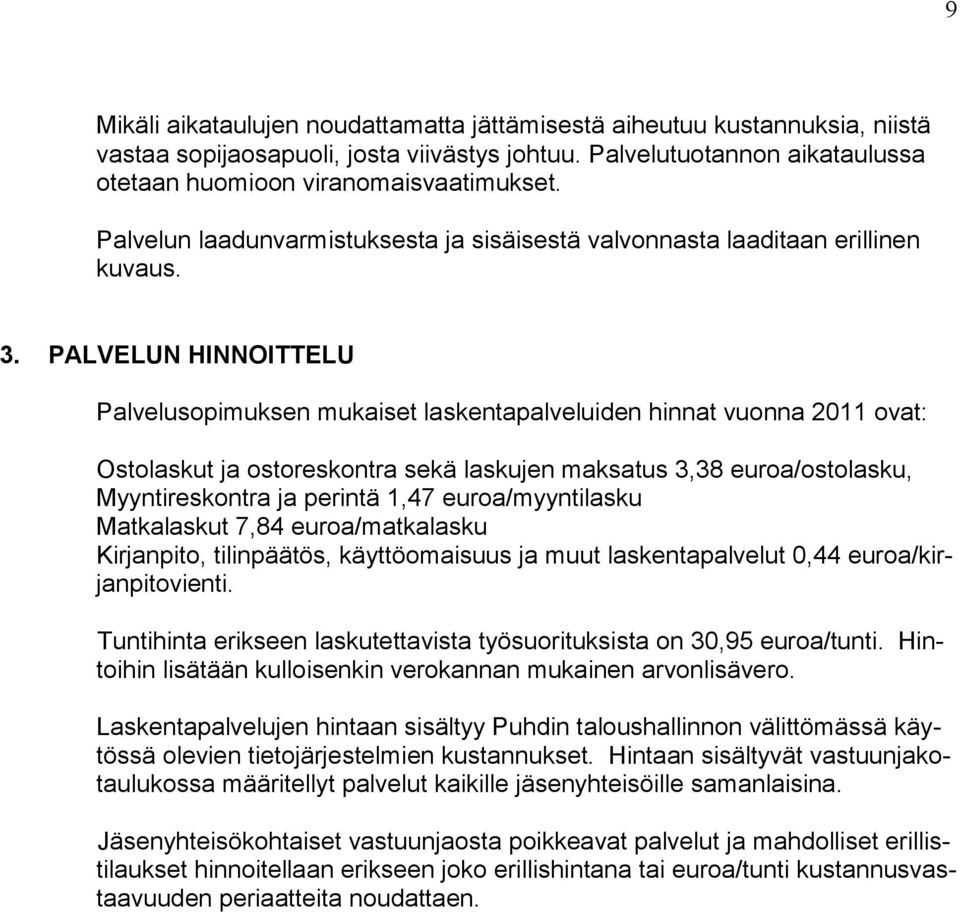 PALVELUN HINNOITTELU Palvelusopimuksen mukaiset laskentapalveluiden hinnat vuonna 2011 ovat: Ostolaskut ja ostoreskontra sekä laskujen maksatus 3,38 euroa/ostolasku, Myyntireskontra ja perintä 1,47