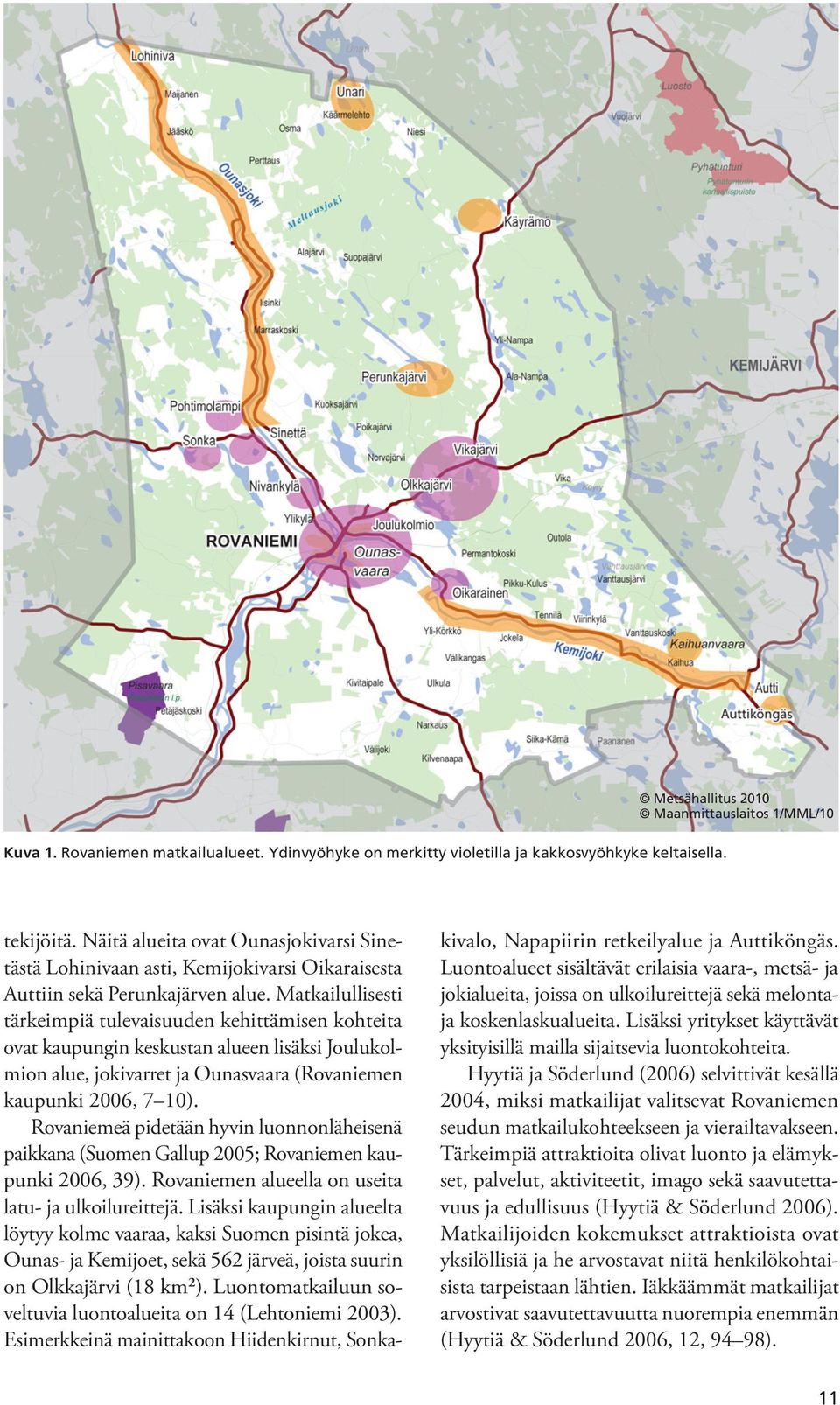 Matkailullisesti tärkeimpiä tulevaisuuden kehittämisen kohteita ovat kaupungin keskustan alueen lisäksi Joulukolmion alue, jokivarret ja Ounasvaara (Rovaniemen kaupunki 2006, 7 10).