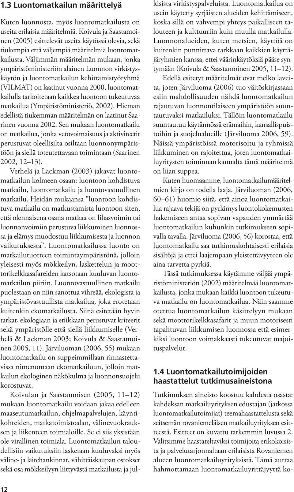 Väljimmän määritelmän mukaan, jonka ympäristöministeriön alainen Luonnon virkistyskäytön ja luontomatkailun kehittämistyöryhmä (VILMAT) on laatinut vuonna 2000, luontomatkailulla tarkoitetaan kaikkea