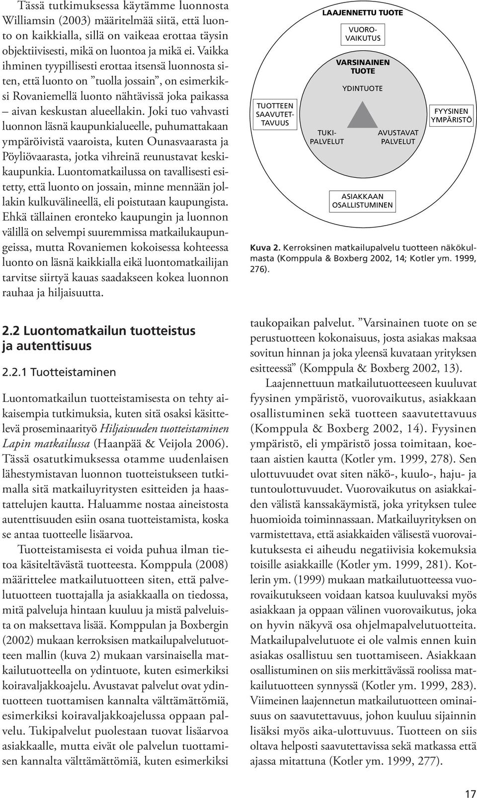 Joki tuo vahvasti luonnon läsnä kaupunkialueelle, puhumattakaan ympäröivistä vaaroista, kuten Ounasvaarasta ja Pöyliövaarasta, jotka vihreinä reunustavat keskikaupunkia.