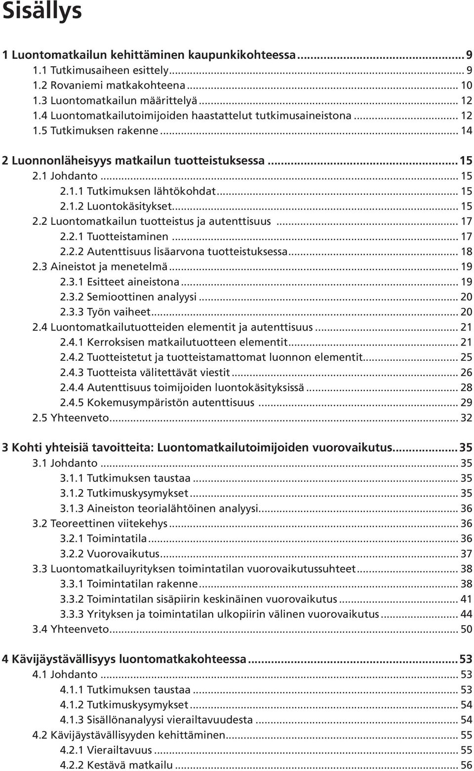 .. 15 2.1.2 Luontokäsitykset... 15 2.2 Luontomatkailun tuotteistus ja autenttisuus... 17 2.2.1 Tuotteistaminen... 17 2.2.2 Autenttisuus lisäarvona tuotteistuksessa... 18 2.3 Aineistot ja menetelmä.