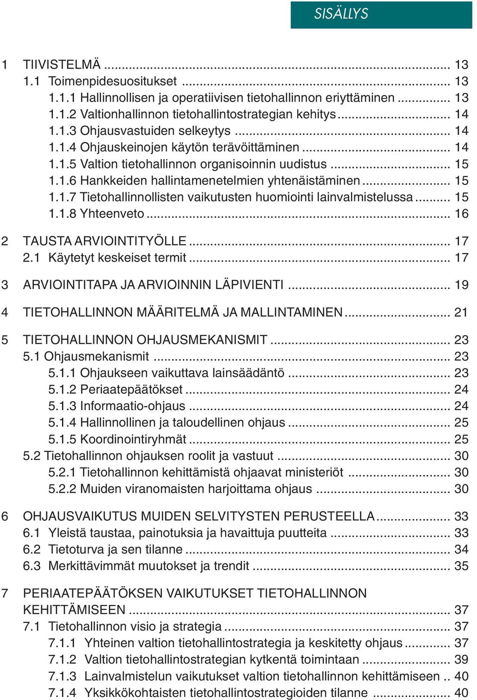 .. 15 1.1.8 Yhteenveto... 16 2 TAUSTA ARVIOINTITYÖLLE... 17 2.1 Käytetyt keskeiset termit... 17 3 ARVIOINTITAPA JA ARVIOINNIN LÄPIVIENTI... 19 4 TIETOHALLINNON MÄÄRITELMÄ JA MALLINTAMINEN.