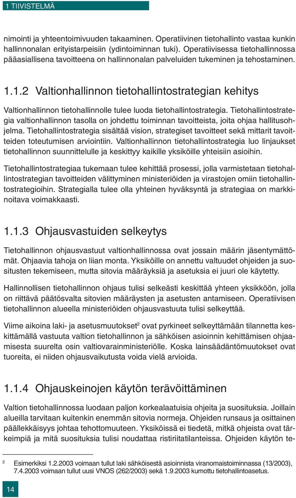 1.2 Valtionhallinnon tietohallintostrategian kehitys Valtionhallinnon tietohallinnolle tulee luoda tietohallintostrategia.