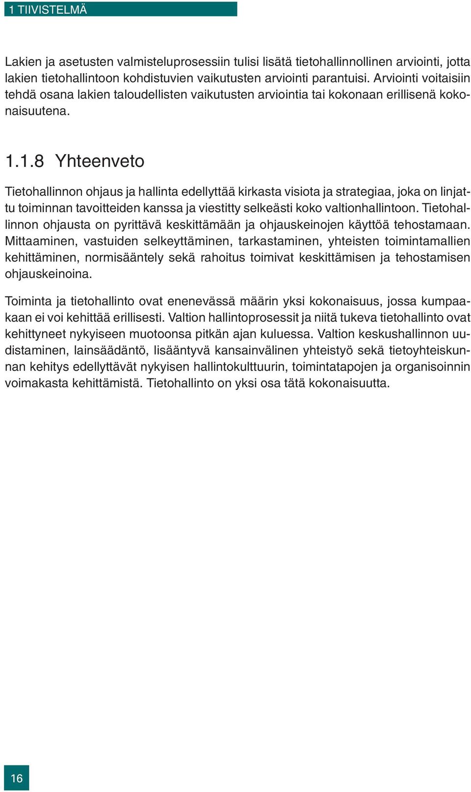 1.8 Yhteenveto Tietohallinnon ohjaus ja hallinta edellyttää kirkasta visiota ja strategiaa, joka on linjattu toiminnan tavoitteiden kanssa ja viestitty selkeästi koko valtionhallintoon.