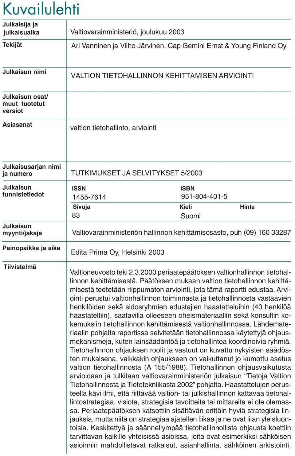 fi/julkaisut valtion tietohallinto, arviointi Julkaisusarjan nimi ja numero Julkaisun tunnistetiedot Julkaisun myynti/jakaja Painopaikka ja aika Tiivistelmä TUTKIMUKSET JA SELVITYKSET 5/2003 ISSN